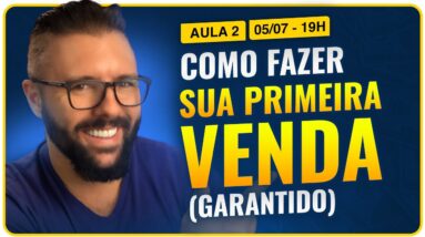 Aula 02 - COMO FAZER SUA PRIMEIRA VENDA (GARANTIDO)