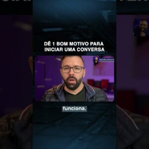 Dê um bom motivo para iniciar uma conversa