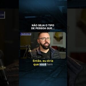 Não seja o tipo de pessoa que...